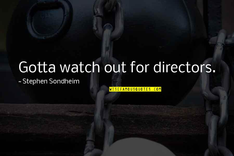 Rise Against The Wind Quotes By Stephen Sondheim: Gotta watch out for directors. Rise Against The Wind Quotes By Stephen Sondheim: Gotta watch out for directors.