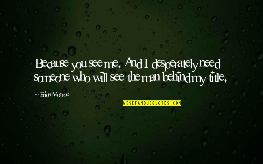 Rise Against Vegetarian Quotes By Erica Monroe: Because you see me. And I desperately need Rise Against Vegetarian Quotes By Erica Monroe: Because you see me. And I desperately need