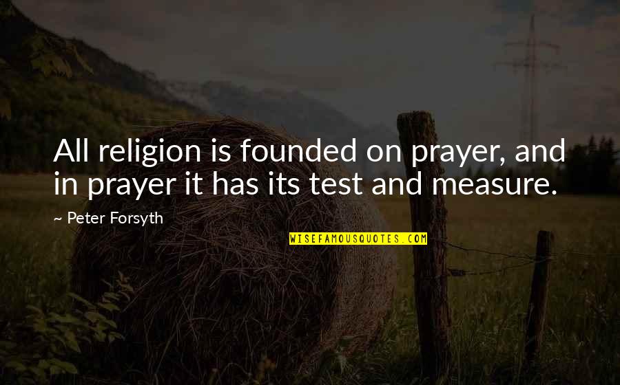 Rise Against Vegetarian Quotes By Peter Forsyth: All religion is founded on prayer, and in