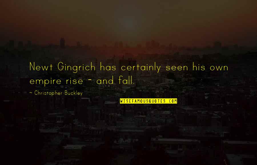 Rise And Fall Quotes By Christopher Buckley: Newt Gingrich has certainly seen his own empire