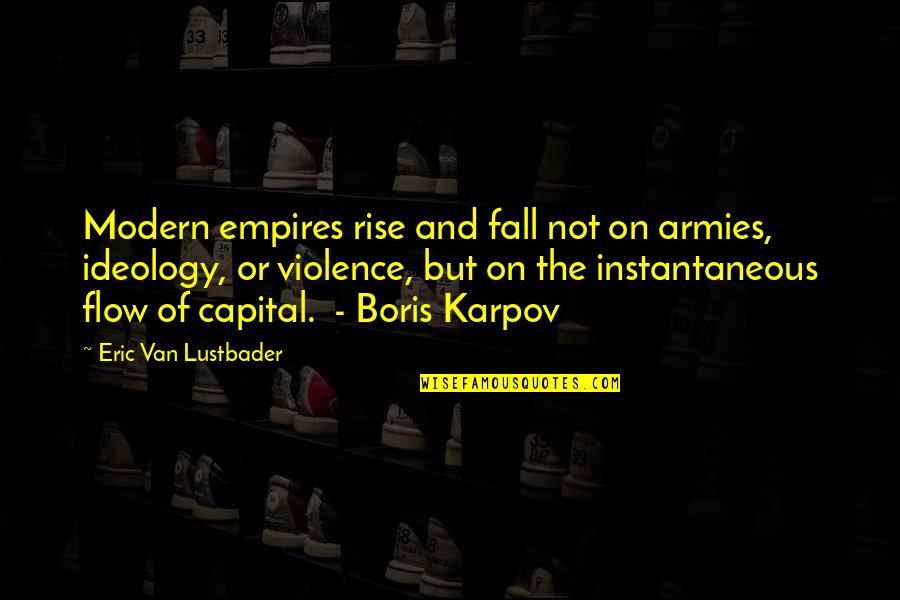 Rise And Fall Quotes By Eric Van Lustbader: Modern empires rise and fall not on armies,