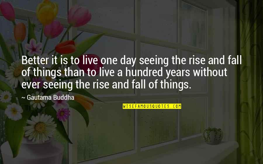 Rise And Fall Quotes By Gautama Buddha: Better it is to live one day seeing