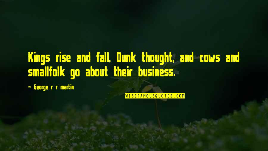 Rise And Fall Quotes By George R R Martin: Kings rise and fall, Dunk thought, and cows