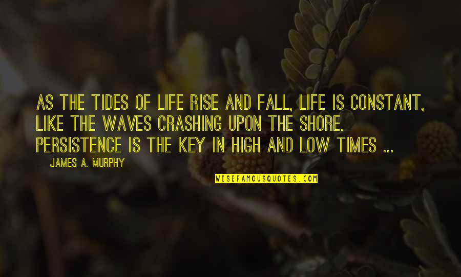 Rise And Fall Quotes By James A. Murphy: As the tides of life rise and fall,