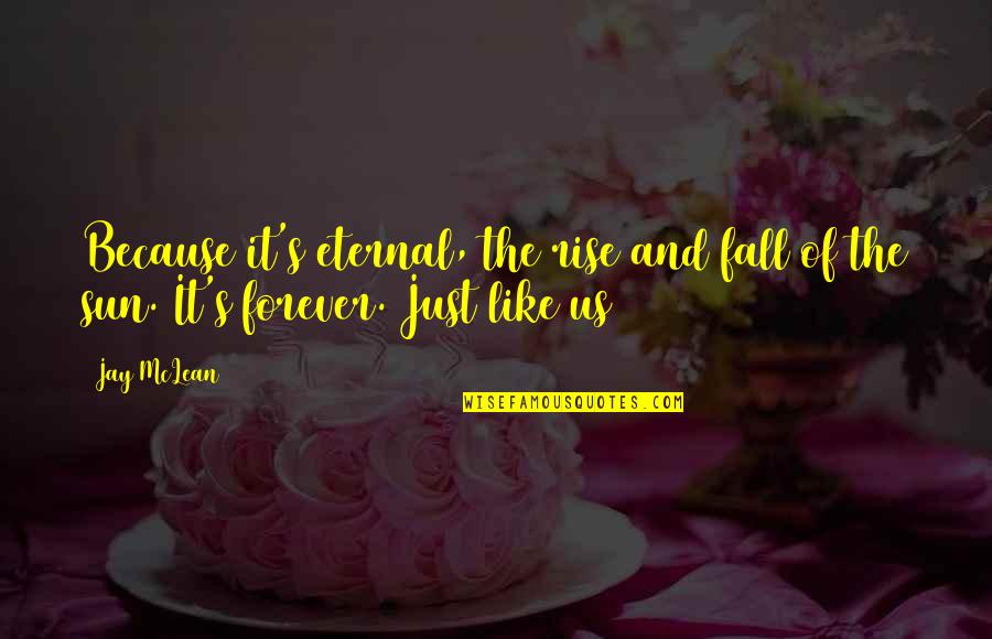 Rise And Fall Quotes By Jay McLean: Because it's eternal, the rise and fall of