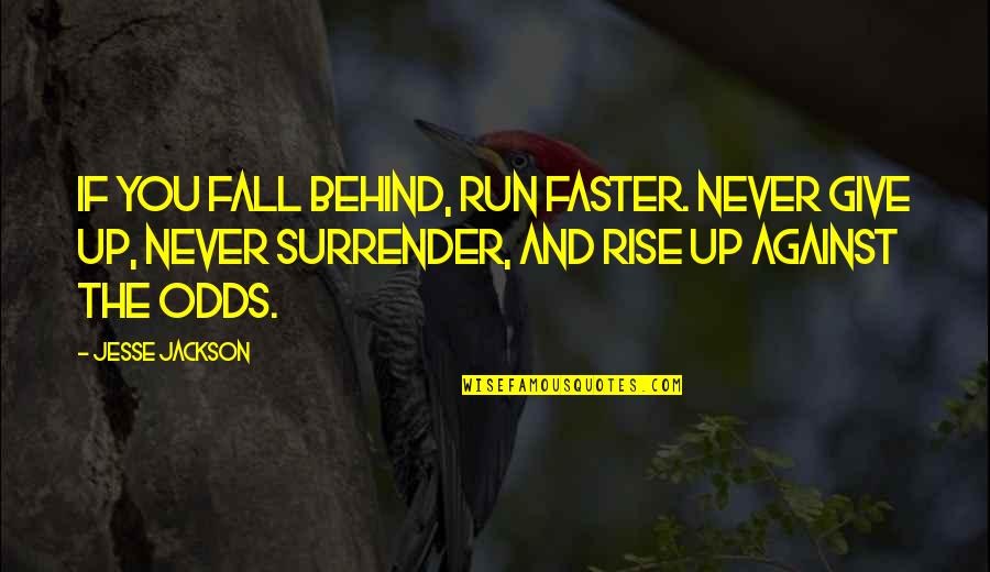 Rise And Fall Quotes By Jesse Jackson: If you fall behind, run faster. Never give