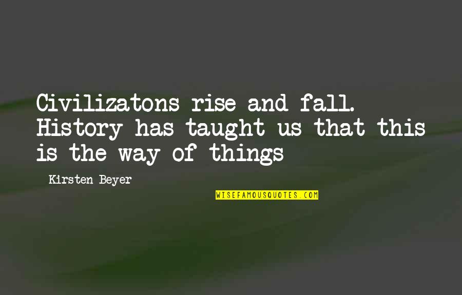 Rise And Fall Quotes By Kirsten Beyer: Civilizatons rise and fall. History has taught us