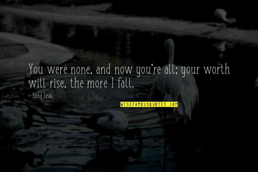 Rise And Fall Quotes By Lang Leav: You were none, and now you're all; your