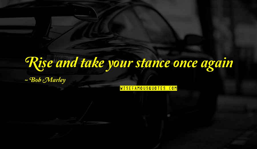 Rise And Rise Again Quotes By Bob Marley: Rise and take your stance once again