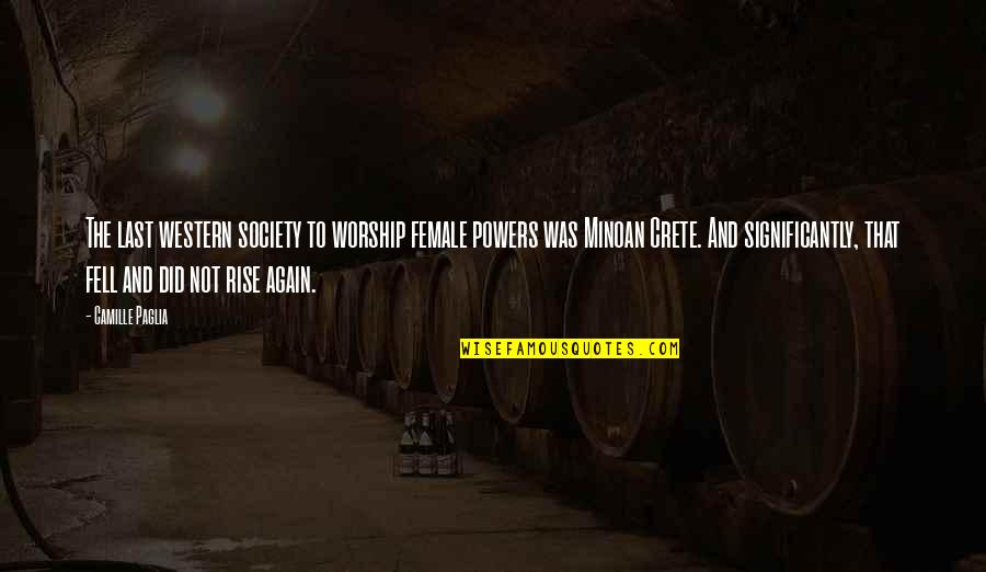Rise And Rise Again Quotes By Camille Paglia: The last western society to worship female powers Rise And Rise Again Quotes By Camille Paglia: The last western society to worship female powers