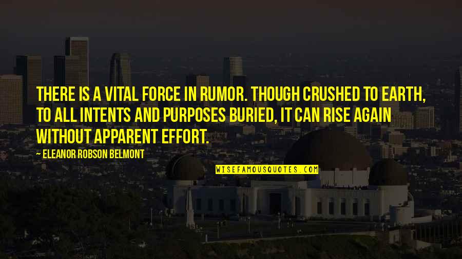Rise And Rise Again Quotes By Eleanor Robson Belmont: There is a vital force in rumor. Though Rise And Rise Again Quotes By Eleanor Robson Belmont: There is a vital force in rumor. Though