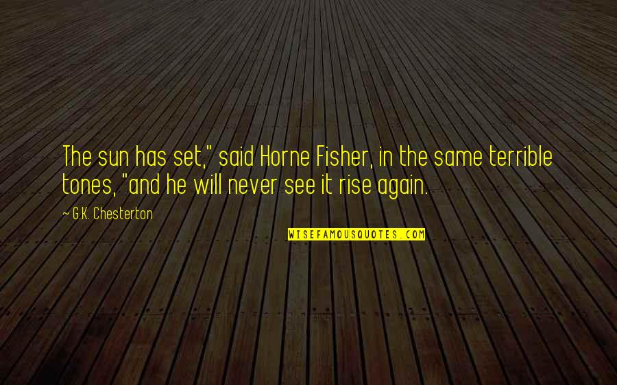Rise And Rise Again Quotes By G.K. Chesterton: The sun has set," said Horne Fisher, in Rise And Rise Again Quotes By G.K. Chesterton: The sun has set," said Horne Fisher, in