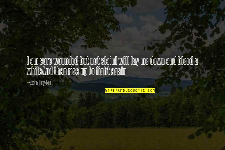 Rise And Rise Again Quotes By John Dryden: I am sore wounded but not slainI will Rise And Rise Again Quotes By John Dryden: I am sore wounded but not slainI will