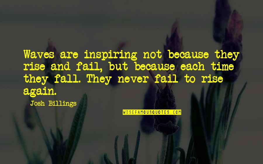 Rise And Rise Again Quotes By Josh Billings: Waves are inspiring not because they rise and Rise And Rise Again Quotes By Josh Billings: Waves are inspiring not because they rise and