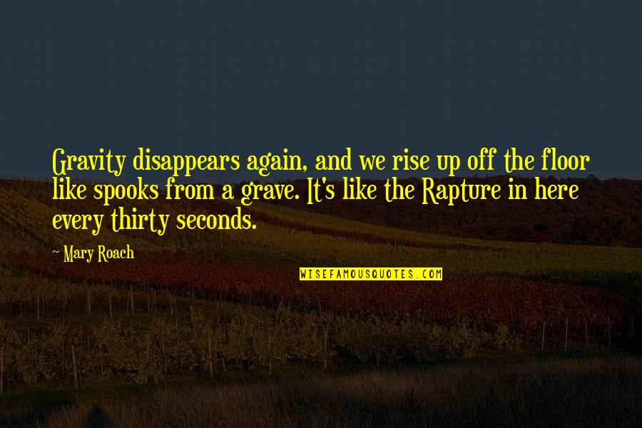 Rise And Rise Again Quotes By Mary Roach: Gravity disappears again, and we rise up off
