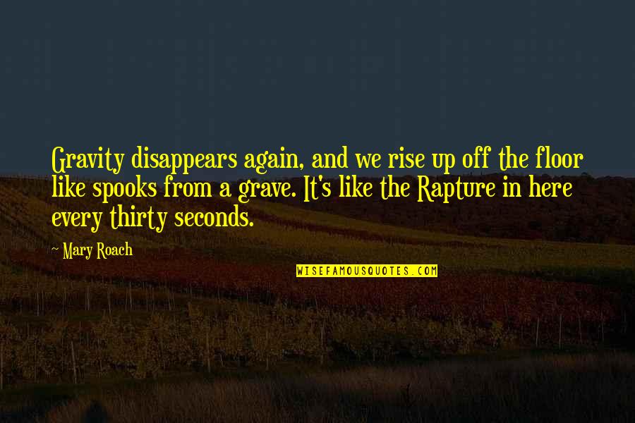 Rise And Rise Again Quotes By Mary Roach: Gravity disappears again, and we rise up off Rise And Rise Again Quotes By Mary Roach: Gravity disappears again, and we rise up off