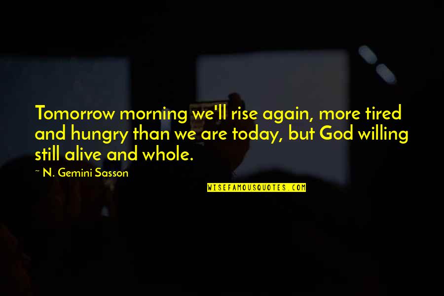 Rise And Rise Again Quotes By N. Gemini Sasson: Tomorrow morning we'll rise again, more tired and Rise And Rise Again Quotes By N. Gemini Sasson: Tomorrow morning we'll rise again, more tired and