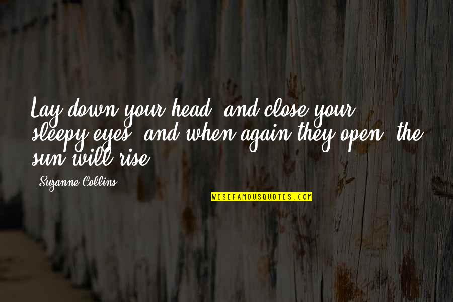 Rise And Rise Again Quotes By Suzanne Collins: Lay down your head, and close your sleepy Rise And Rise Again Quotes By Suzanne Collins: Lay down your head, and close your sleepy