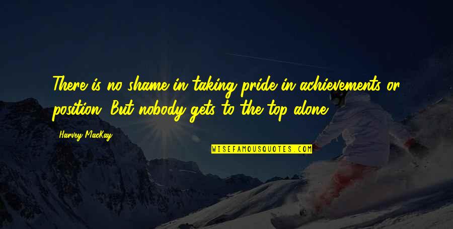 Rise And Shine Pic Quotes By Harvey MacKay: There is no shame in taking pride in