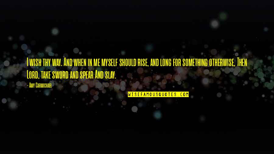 Rise And Slay Quotes By Amy Carmichael: I wish thy way. And when in me