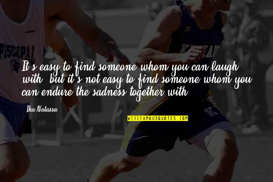 Rise And Slay Quotes By Ika Natassa: It's easy to find someone whom you can Rise And Slay Quotes By Ika Natassa: It's easy to find someone whom you can