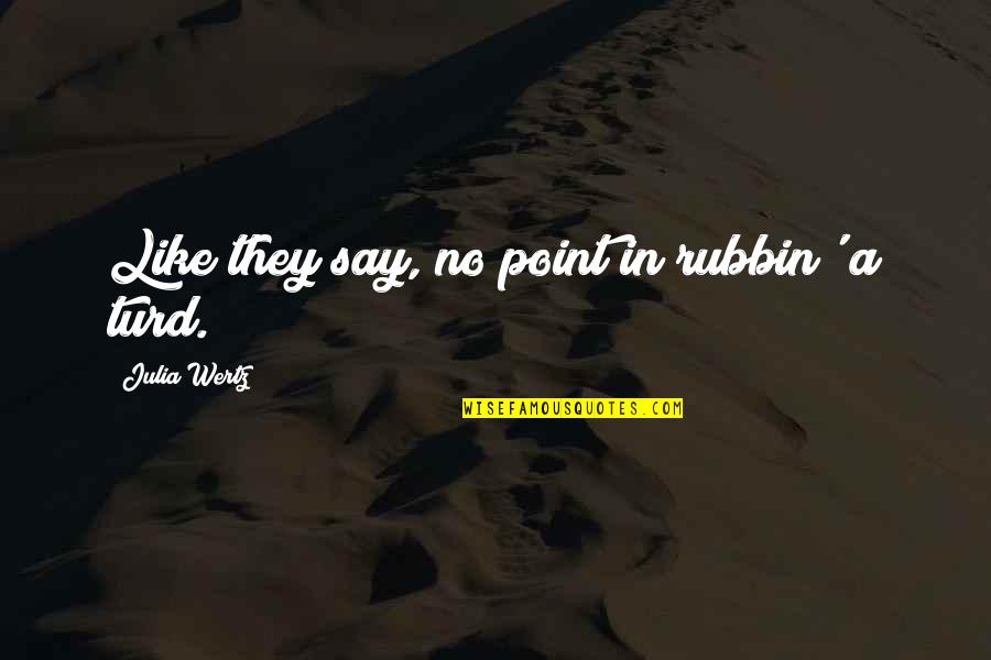 Rise By Lifting Others Quotes By Julia Wertz: Like they say, no point in rubbin' a Rise By Lifting Others Quotes By Julia Wertz: Like they say, no point in rubbin' a