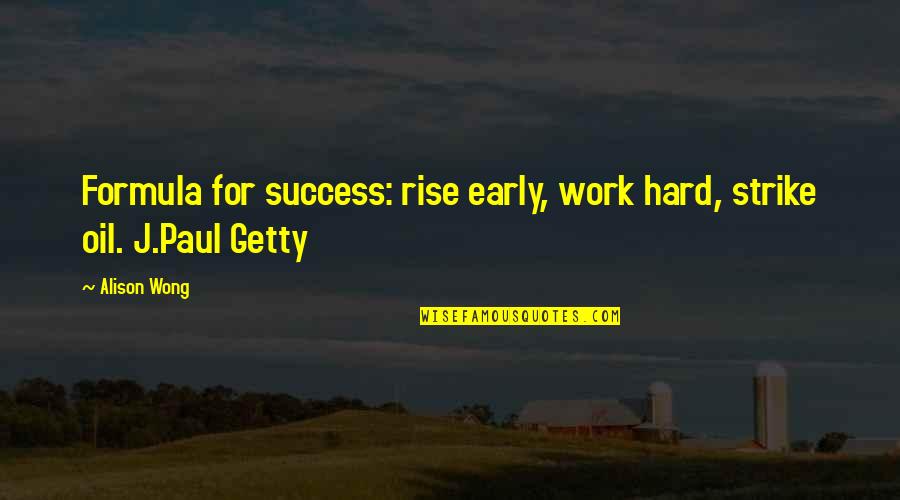 Rise Early Quotes By Alison Wong: Formula for success: rise early, work hard, strike