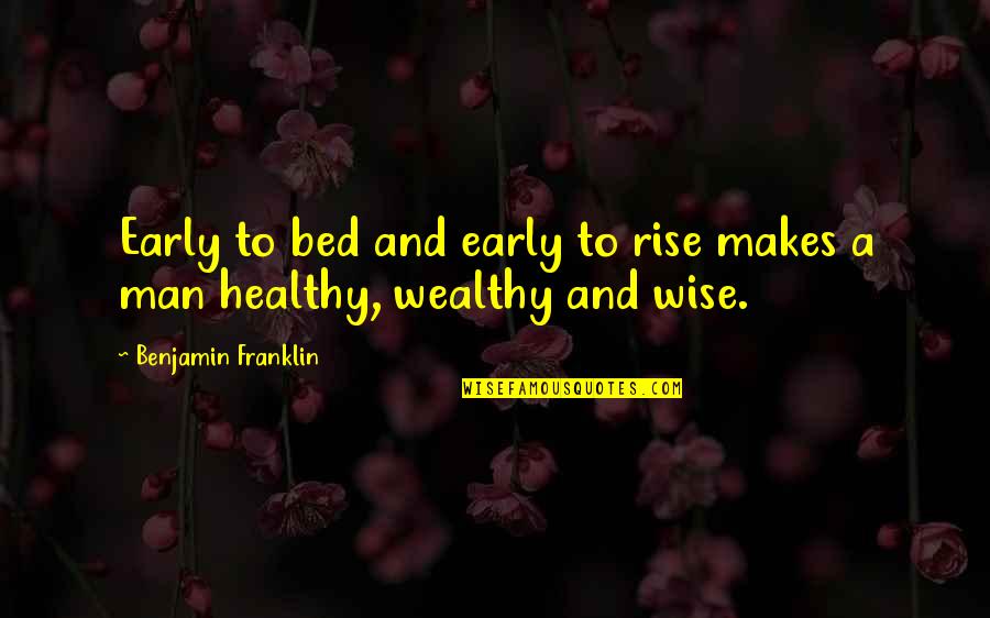 Rise Early Quotes By Benjamin Franklin: Early to bed and early to rise makes