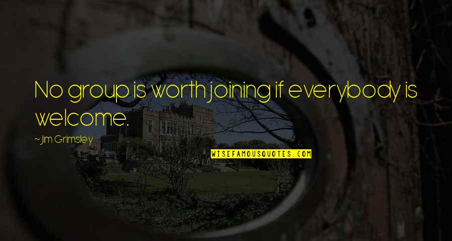 Rise Early Wake Up Early Quotes By Jim Grimsley: No group is worth joining if everybody is Rise Early Wake Up Early Quotes By Jim Grimsley: No group is worth joining if everybody is