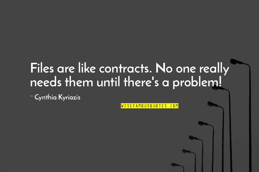 Rise From Darkness Quotes By Cynthia Kyriazis: Files are like contracts. No one really needs Rise From Darkness Quotes By Cynthia Kyriazis: Files are like contracts. No one really needs