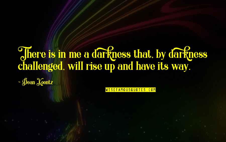 Rise From Darkness Quotes By Dean Koontz: There is in me a darkness that, by