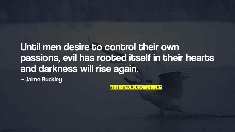 Rise From Darkness Quotes By Jaime Buckley: Until men desire to control their own passions, Rise From Darkness Quotes By Jaime Buckley: Until men desire to control their own passions,