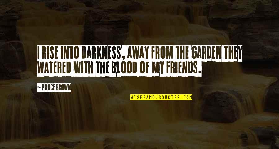 Rise From Darkness Quotes By Pierce Brown: I rise into darkness, away from the garden
