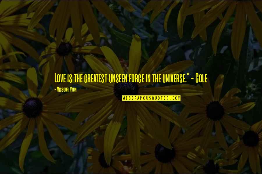 Rise In Love Quotes By Missouri Vaun: Love is the greatest unseen force in the Rise In Love Quotes By Missouri Vaun: Love is the greatest unseen force in the