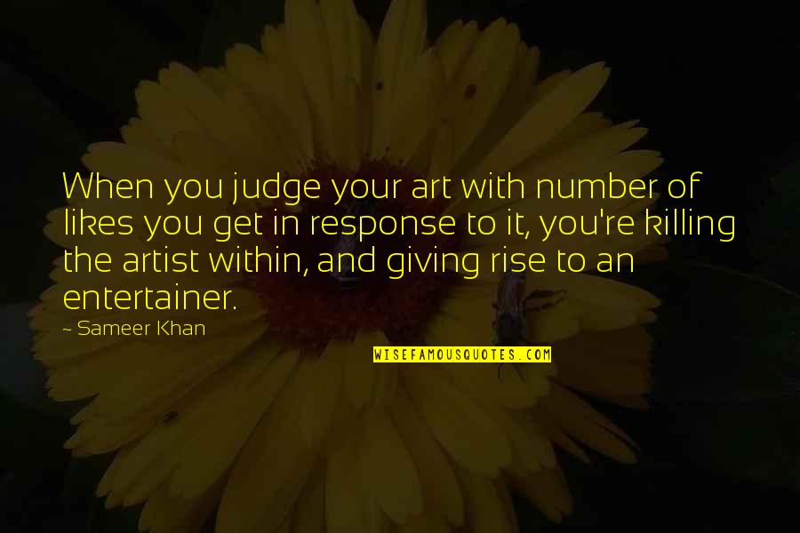 Rise In Love Quotes By Sameer Khan: When you judge your art with number of Rise In Love Quotes By Sameer Khan: When you judge your art with number of