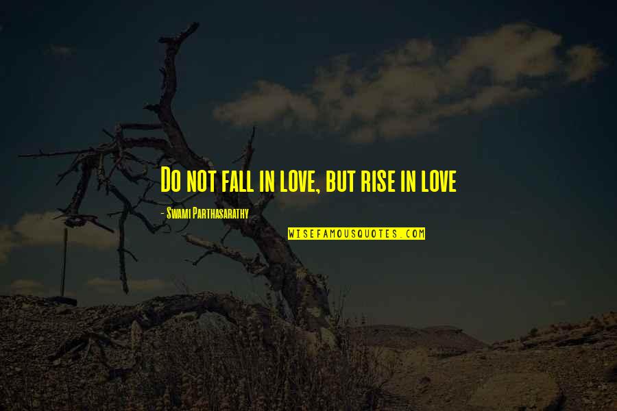 Rise In Love Quotes By Swami Parthasarathy: Do not fall in love, but rise in Rise In Love Quotes By Swami Parthasarathy: Do not fall in love, but rise in