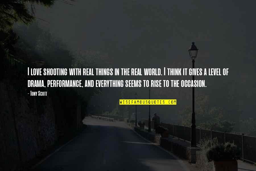 Rise In Love Quotes By Tony Scott: I love shooting with real things in the Rise In Love Quotes By Tony Scott: I love shooting with real things in the