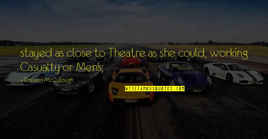 Rise Like The Phoenix Quotes By Colleen McCullough: stayed as close to Theatre as she could, Rise Like The Phoenix Quotes By Colleen McCullough: stayed as close to Theatre as she could,