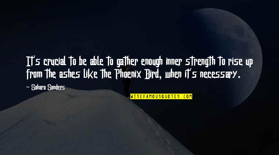 Rise Like The Phoenix Quotes By Sahara Sanders: It's crucial to be able to gather enough Rise Like The Phoenix Quotes By Sahara Sanders: It's crucial to be able to gather enough