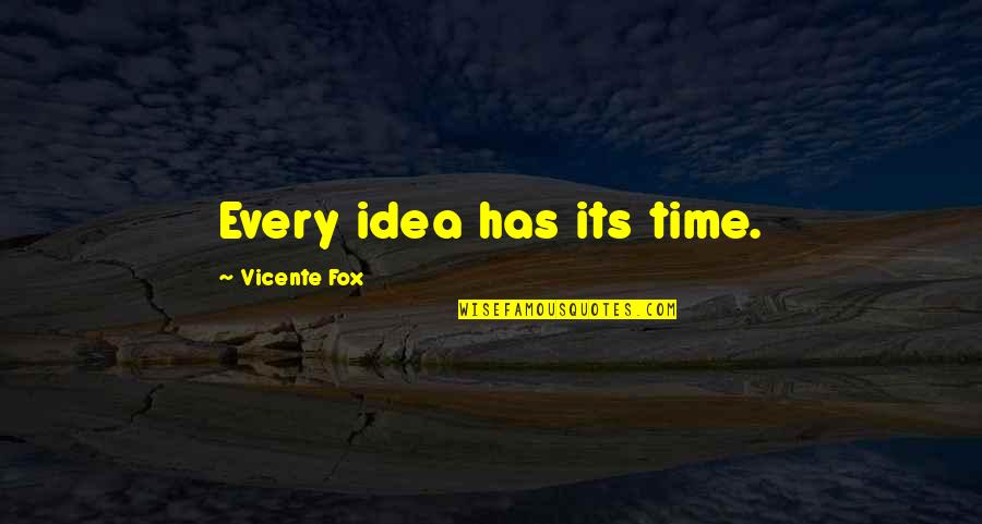 Rise Like The Phoenix Quotes By Vicente Fox: Every idea has its time. Rise Like The Phoenix Quotes By Vicente Fox: Every idea has its time.