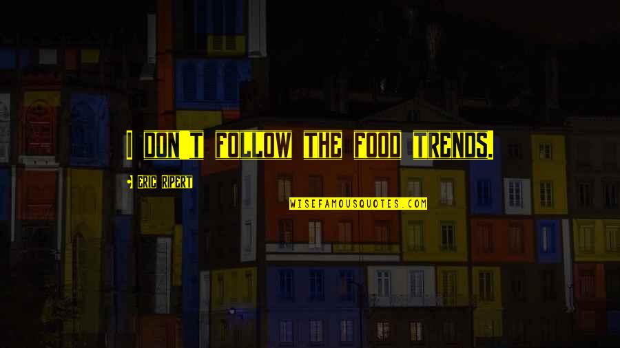 Rise N Grind Picture Quotes By Eric Ripert: I don't follow the food trends. Rise N Grind Picture Quotes By Eric Ripert: I don't follow the food trends.