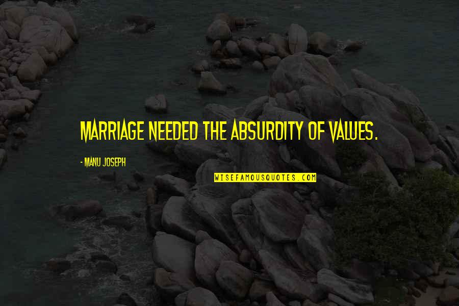 Rise Of Fascism Quotes By Manu Joseph: Marriage needed the absurdity of values. Rise Of Fascism Quotes By Manu Joseph: Marriage needed the absurdity of values.