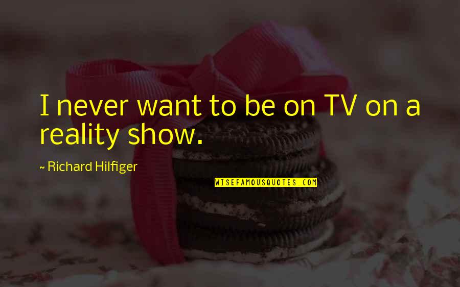 Rise Of Phoenix Quotes By Richard Hilfiger: I never want to be on TV on