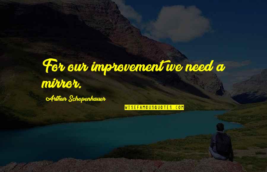 Rise Of The Lycans Quotes By Arthur Schopenhauer: For our improvement we need a mirror. Rise Of The Lycans Quotes By Arthur Schopenhauer: For our improvement we need a mirror.