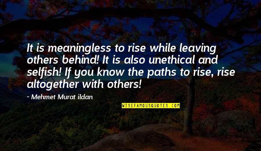 Rise Quotations Quotes By Mehmet Murat Ildan: It is meaningless to rise while leaving others
