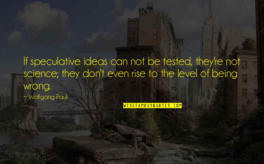 Rise Quotes By Wolfgang Pauli: If speculative ideas can not be tested, they're