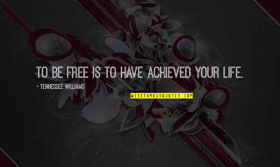 Rise Shine And Grind Quotes By Tennessee Williams: To be free is to have achieved your