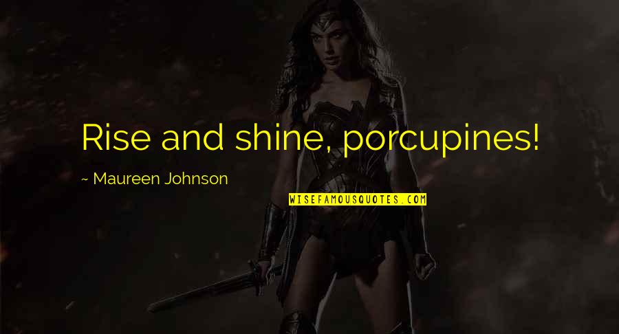 Rise & Shine Quotes By Maureen Johnson: Rise and shine, porcupines!
