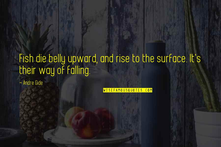 Rise To The Surface Quotes By Andre Gide: Fish die belly upward, and rise to the