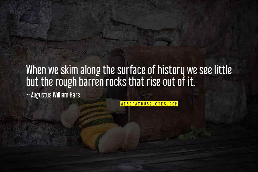 Rise To The Surface Quotes By Augustus William Hare: When we skim along the surface of history